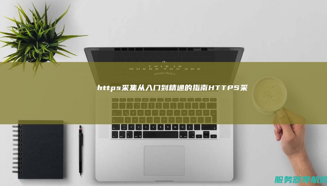 https采集 从入门到精通的指南 HTTPS采用什么实现安全网站访问