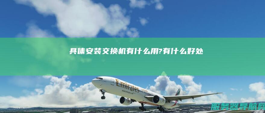 具体 安装交换机有什么用?有什么好处