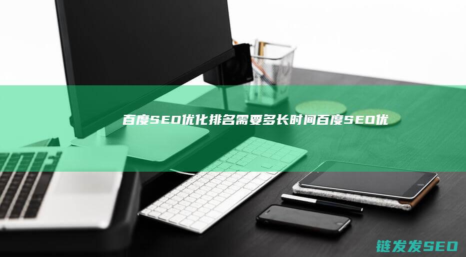 百度SEO优化排名需要多长时间 (百度SEO优化师 招聘)