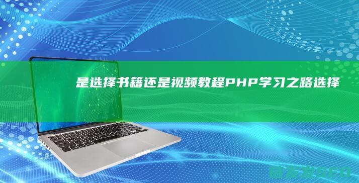 是选择书籍还是视频教程-PHP学习之路 (选择书籍的重要性)