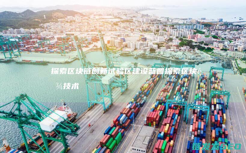 探索区块链创新试验区建设蓝图 (探索区块链技术)