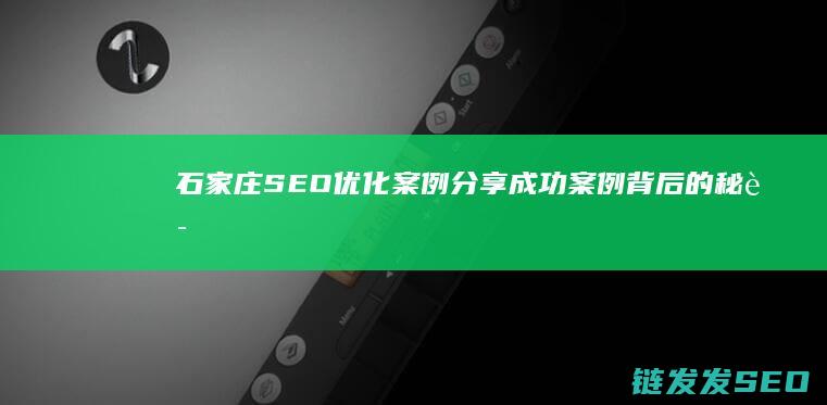 石家庄SEO优化案例分享：成功案例背后的秘诀 (石家庄seo推广优化)