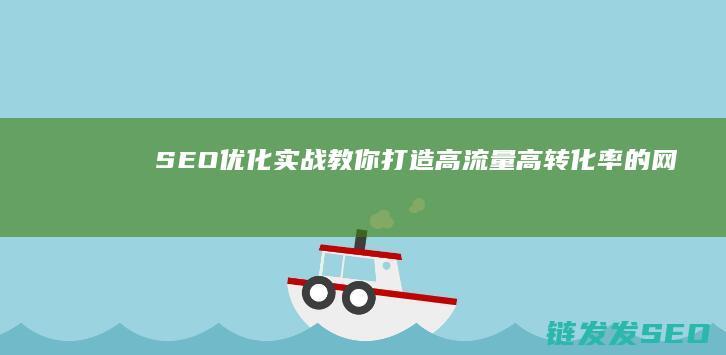 SEO优化实战：教你打造高流量、高转化率的网站 (SEO优化实训结果)