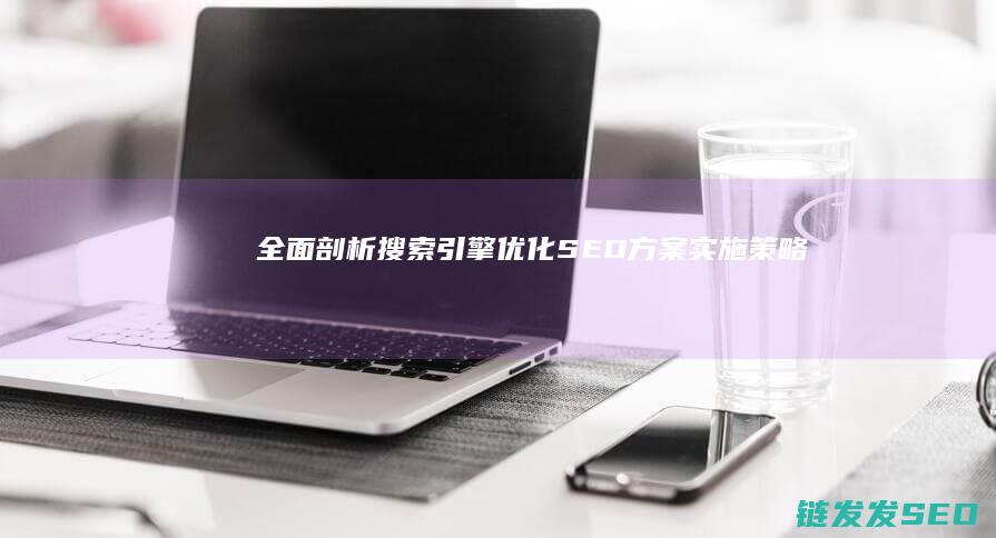 全面剖析：搜索引擎优化(SEO)方案实施策略 (全面的剖析)