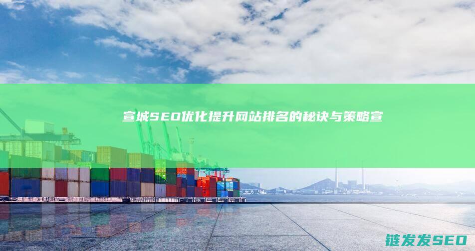 宣城SEO优化：提升网站排名的秘诀与策略 (宣城百度整站优化服务)