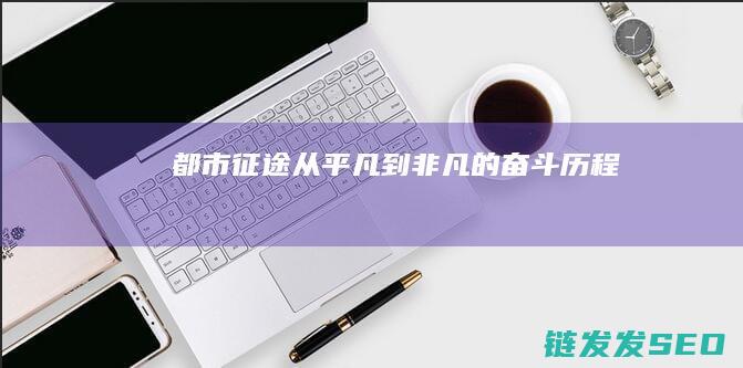都市征途-从平凡到非凡的奋斗历程