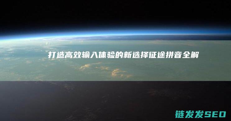 打造高效输入体验的新选择-征途拼音全解析